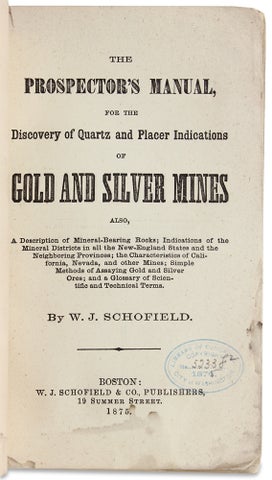 The Prospector’s Manual, For the Discovery of Quartz and Placer Indications of Gold and Silver Mines. Also, a Description Of Mineral-Bearing Rocks ... The Characteristics Of California, Nevada, And Other Mines; Simple Methods Of Assaying Gold And Silver Ores; And A Glossary Of Scientific And Technical Terms.