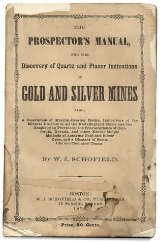 The Prospector’s Manual, For the Discovery of Quartz and Placer Indications of Gold and Silver Mines. Also, a Description Of Mineral-Bearing Rocks ... The Characteristics Of California, Nevada, And Other Mines; Simple Methods Of Assaying Gold And Silver Ores; And A Glossary Of Scientific And Technical Terms.