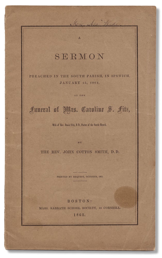[3726067] A Sermon preached in the South Parish, in Ipswich, January 15, 1862, at the funeral of Mrs. Carolina S. Fitz, wife of Rev. Daniel Fitz, D.D., Pastor of the South Church. John Cotton Smith.