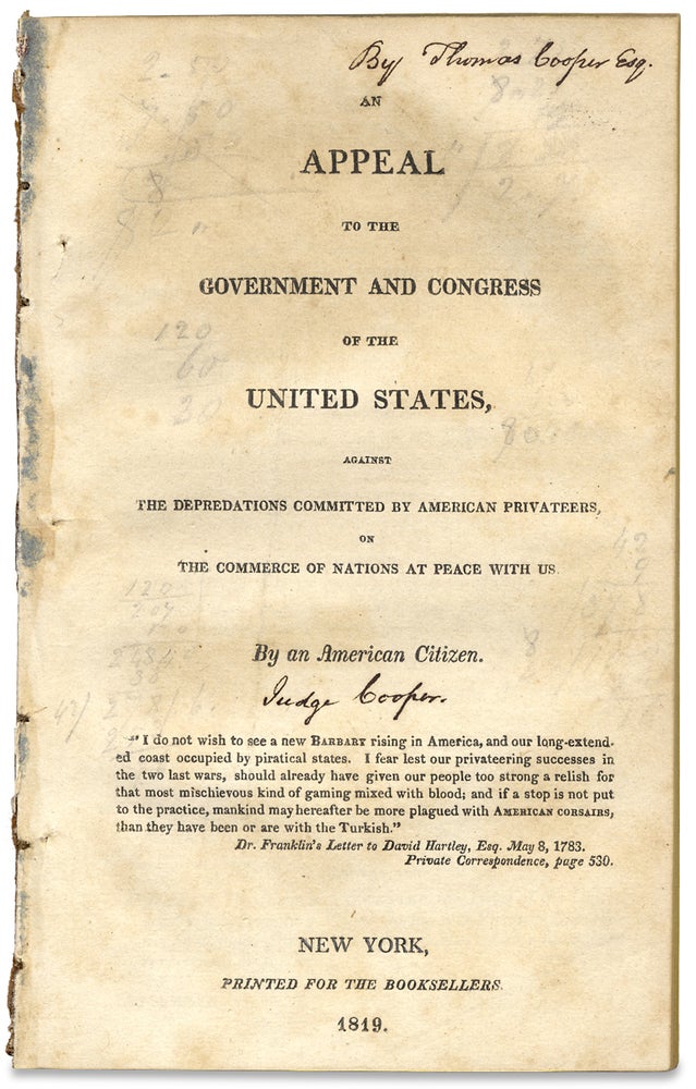 [3726115] An Appeal to the Government and Congress of the United States, against the Depredations Committed by American Privateers, on the Commerce of Nations at Peace with Us. By an American Citizen, 1759–1839, Attributed to Thomas Cooper.