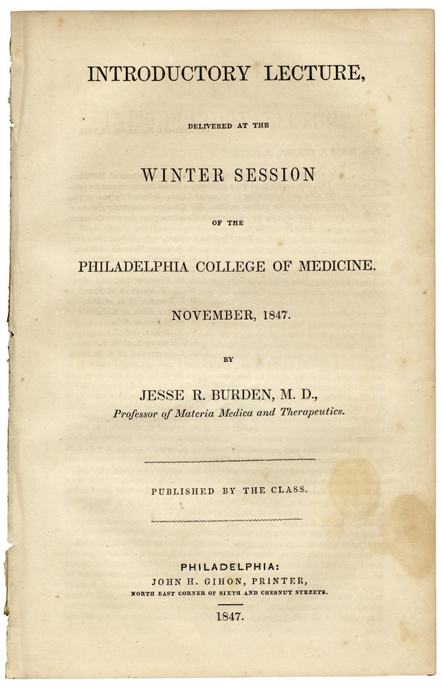[3726119] Introductory Lecture, delivered at the Winter Session of the Philadelphia College of Medicine. November, 1847. M. D. Jesse R. Burden.