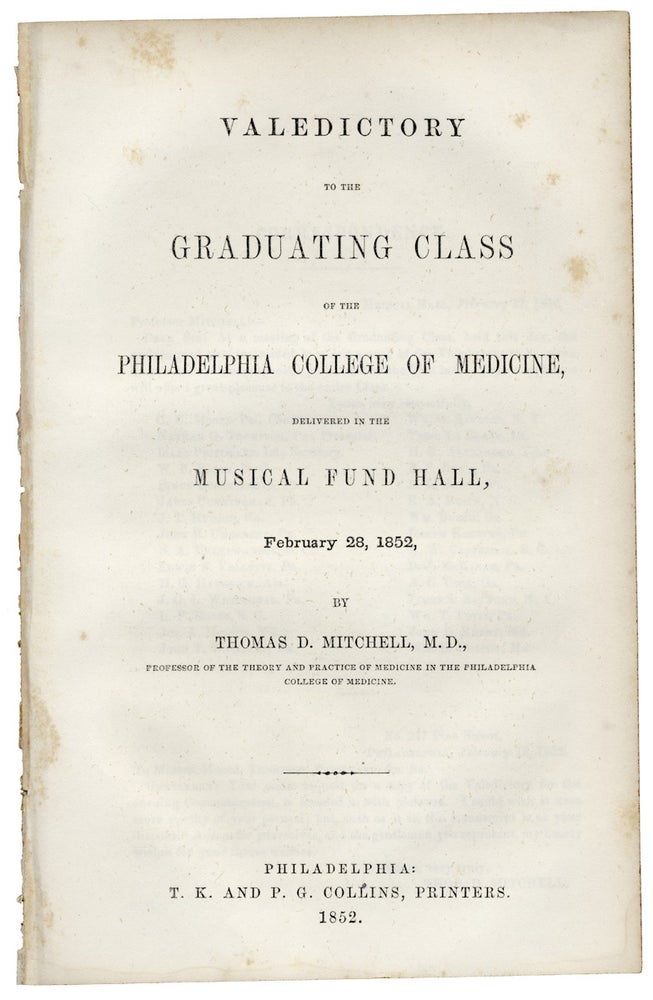 [3726125] Valedictory to the Graduating Class of the Philadelphia College of Medicine, Delivered in the Musical Fund Hall, February 28, 1852. M. D. Thomas D. Mitchell, 1791–1865, Thomas Duché Mitchell.