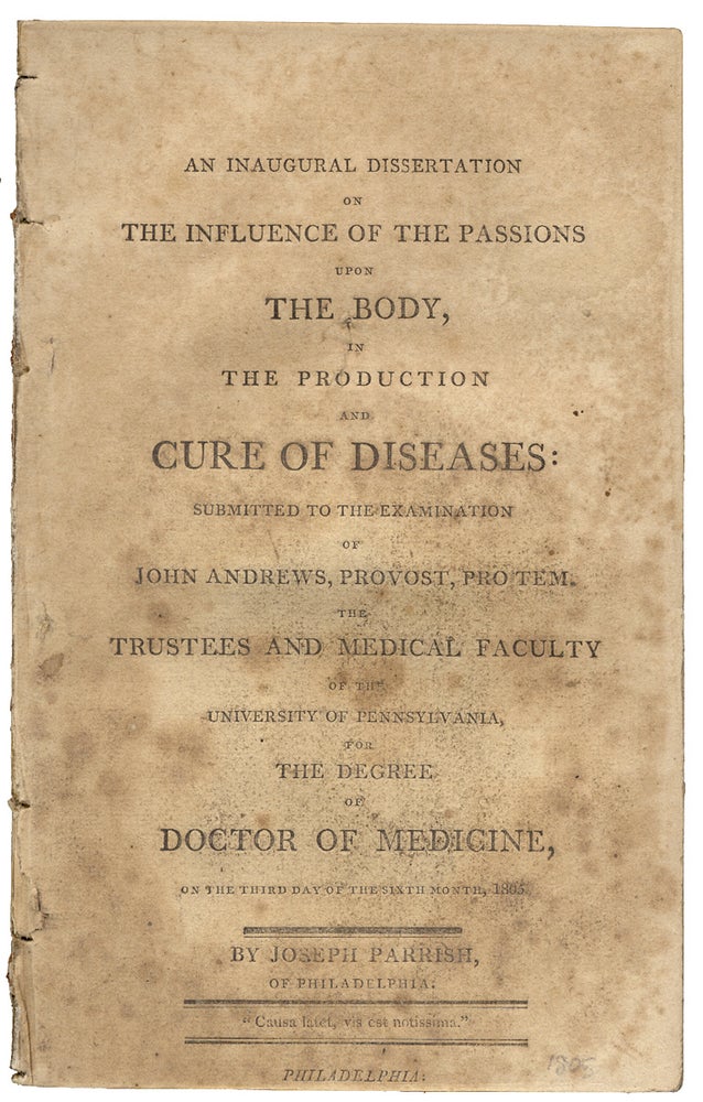 [3726128] An Inaugural Dissertation on the Influence of the Passions upon the Body, in the Production and Cure of Diseases [Presentation Copy]. Joseph Parrish, 1779–1840.