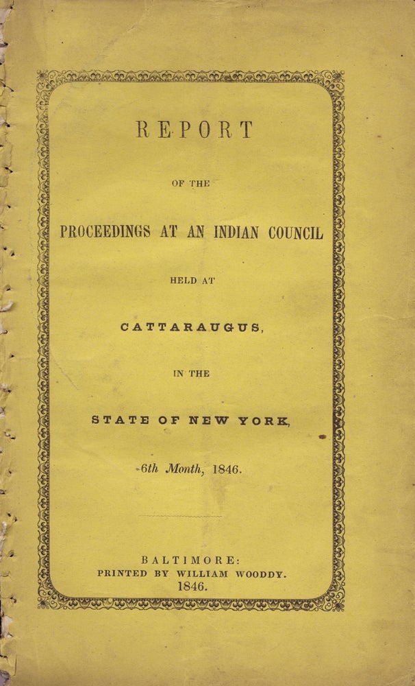 [3726490] Report of the Proceedings at an Indian Council Held at Cattaraugus in the State of New York, 6th Month, 1846. Seneca Nation of New York, Religious Society of Friends or Quakers.