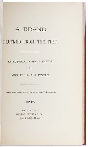 A Brand Plucked from the Fire. An Autobiographical Sketch by Mrs. Julia A.J. Foote.