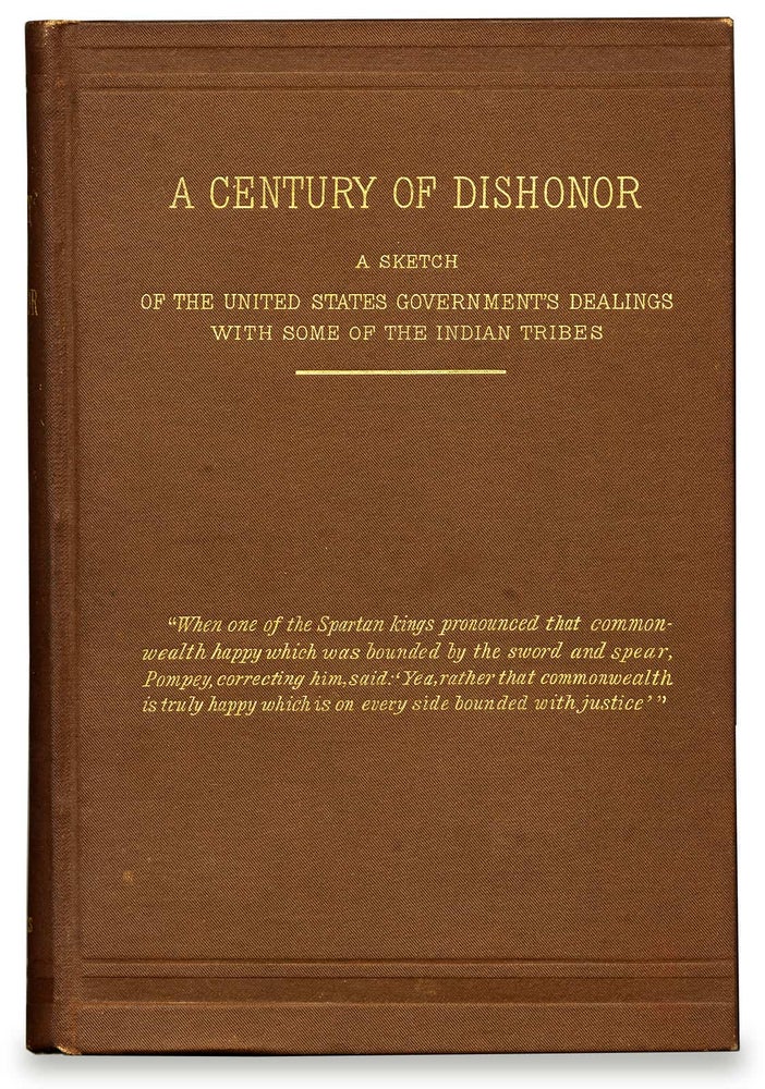 [3727120] A Century of Dishonor. A Sketch of the United States Government’s Dealings with Some of the Indian Tribes. Helen Hunt Jackson H H. i. e., Maria Fiske.