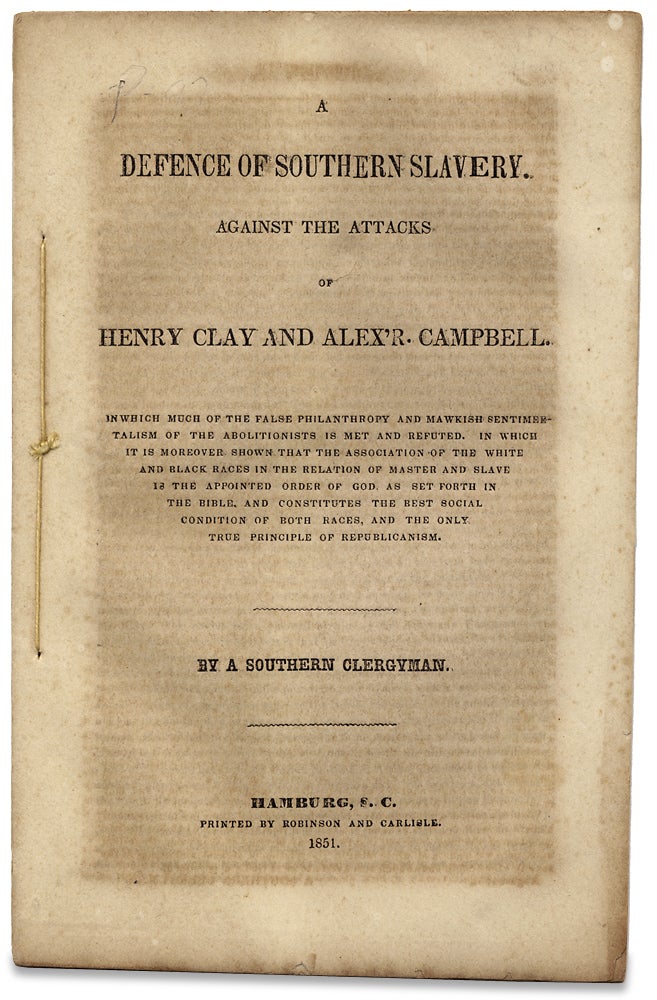 [3727490] A Defence of Southern Slavery, Against the Attacks of Henry Clay and Alex’r Campbell: In Which Much of the False Philanthropy and Mawkish Sentimentalism of the Abolitionists Is Met and Refuted…. By a. Southern Clergyman, Iveson L. Brookes.
