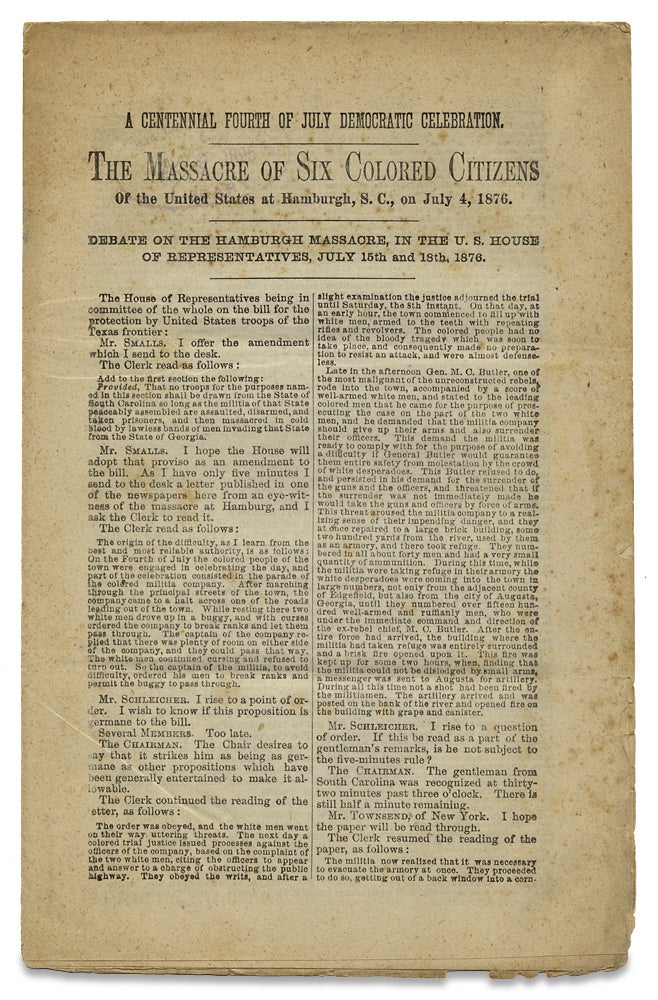 [3727536] A Centennial Fourth of July Democratic Celebration. The Massacre of Six Colored Citizens of the United States at Hamburgh, S. C., July 4, 1876. Debate on the Hamburgh Massacre, In the U. S. House of Representatives, July 15th and 18th, 1876. Robert Smalls.