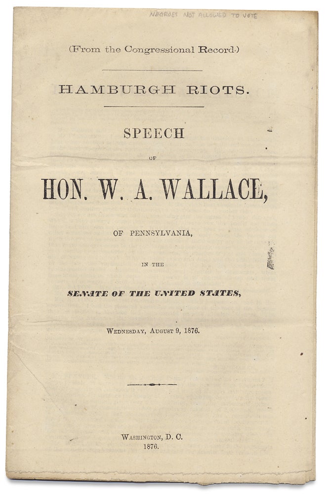 [3727538] Hamburgh Riots. Speech of Hon. W.A. Wallace of Pennsylvania, in the Senate of the United States, Wednesday, August 9, 1876. Hon. W. A. Wallace.