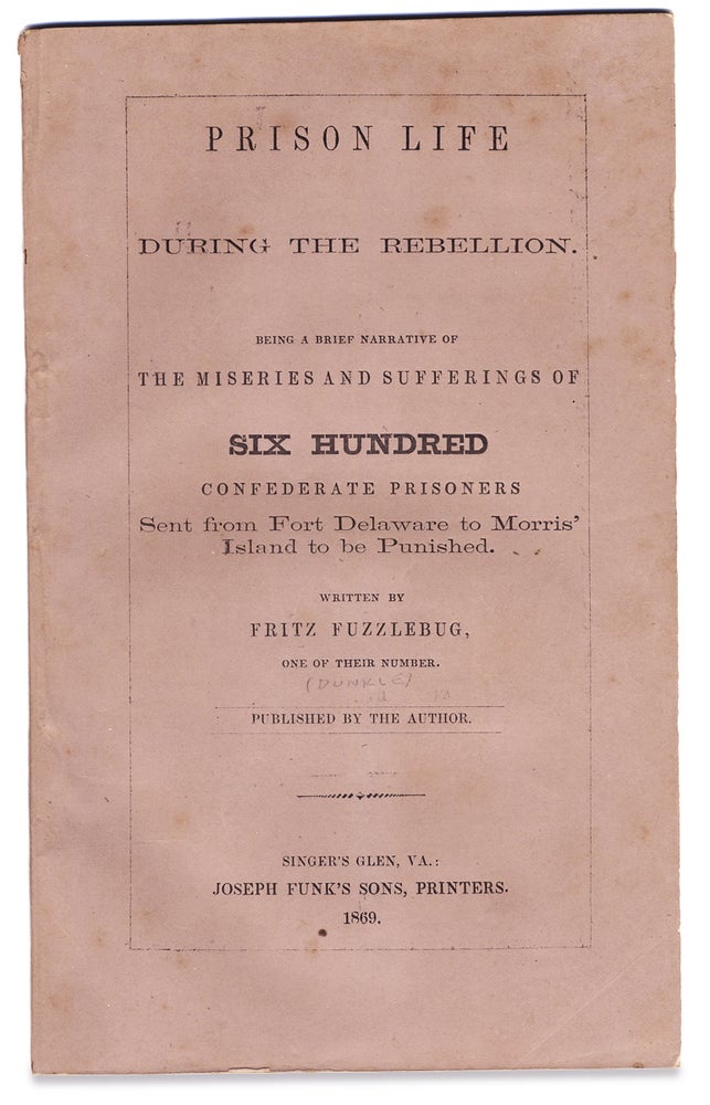 [3727559] Prison Life During the Rebellion. Being a Brief Narrative of the Miseries and Sufferings of Six Hundred Confederate Prisoners Sent from Fort Delaware to Morris’ Island to be Punished. Fritz Fuzzlebug “One of their Number”, John J. Dunkle.