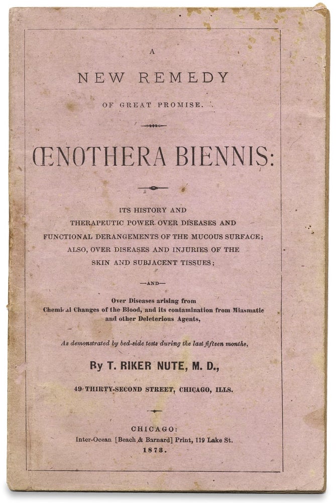 [3727591] [Unrecorded Chicago Medical Imprint:] A New Remedy of Great Promise. Oenathera Biennis: Its History and Therapeutic Power over Diseases…. M. D. T. Riker Nute.