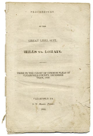 Proceedings in the Great Libel Suit, Hills vs. Lorain. Tried in the Court of Common Pleas of Clearfield County, December Term, 1850.