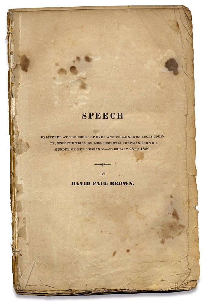 [3727732] [Female Poisoners:] Speech Delivered at the Court of Oyer Terminer of Bucks County, Upon the Trial of Mrs. Lucretia Chapman for the Murder of Her Husband:—February 25th 1832. David Paul Brown.