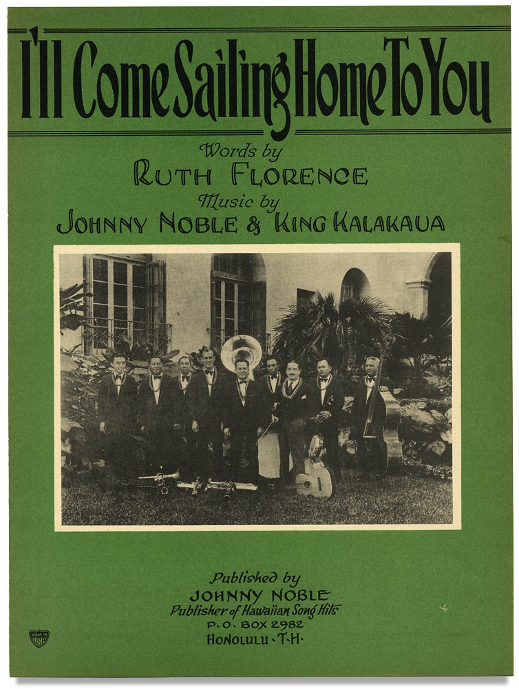 [3727825] I’ll Come Sailing Home to You. [Hawaii; King Kalakaua]. lyrics Ruth Florence, Johnny Noble, music King Kalakaua, 1892–1944, 1836–1891.