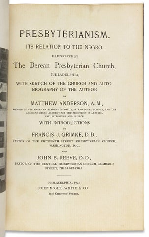 Presbyterianism. Its Relation to the Negro. Illustrated by the Berean Presbyterian Church, Philadelphia, with Sketch of the Church and Autobiography of the Author.