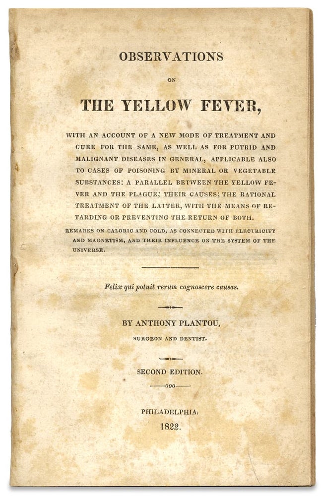 [3728146] Observations on The Yellow Fever, with an Account of a New Mode of Treatment and Cure for the Same…Second Edition. Anthony Plantou.