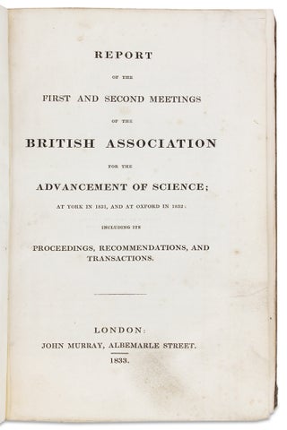 Report of the First and Second Meetings of the British Association for the Advancement of Science; at York in 1831, and at Oxford in 1832: including its Proceedings, Recommendations, and Transactions.