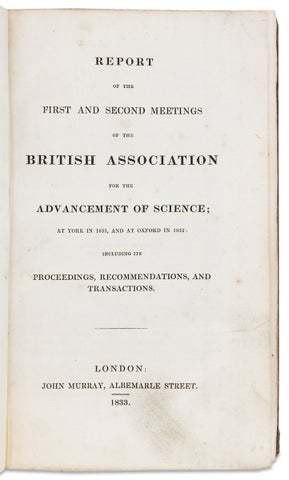 Report of the First and Second Meetings of the British Association for the Advancement of Science; at York in 1831, and at Oxford in 1832: including its Proceedings, Recommendations, and Transactions.