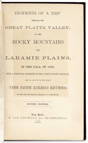 Incidents of a trip through the Great Platte Valley to the Rocky Mountains and Laramie Plains, with a Statement of the various Pacific Railroads….