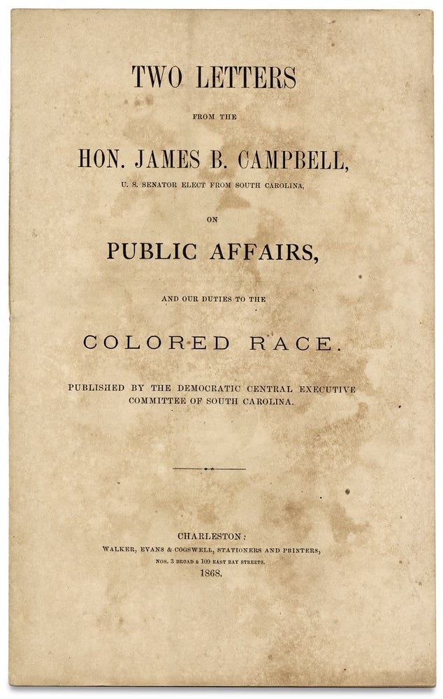 [3728938] Two Letters from the Hon. James B. Campbell, U.S. Senator Elect from South Carolina, on Public Affairs, and Our Duties to the Colored Race. James B. Campbell, 1808–1883, James Baxter Campbell.