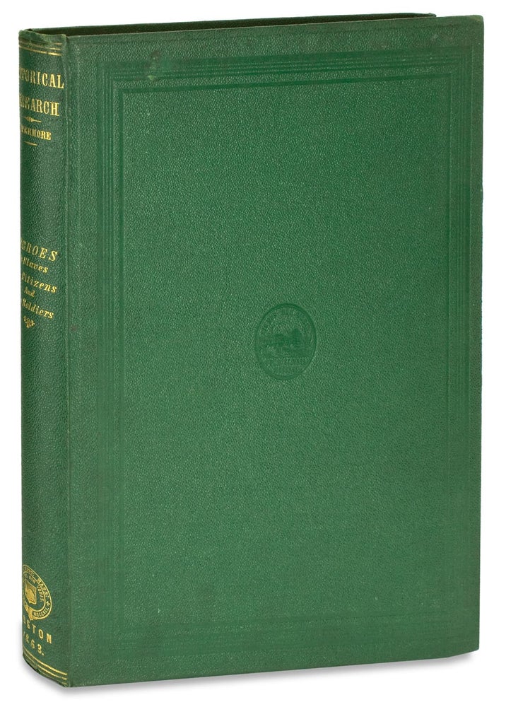 [3728956] An Historical Research respecting the Opinions of the Founders of the Republic on Negroes as Slaves, as Citizens, and as Soldiers. [one of 50 copies printed on large paper]. George Livermore, 1809–1865.