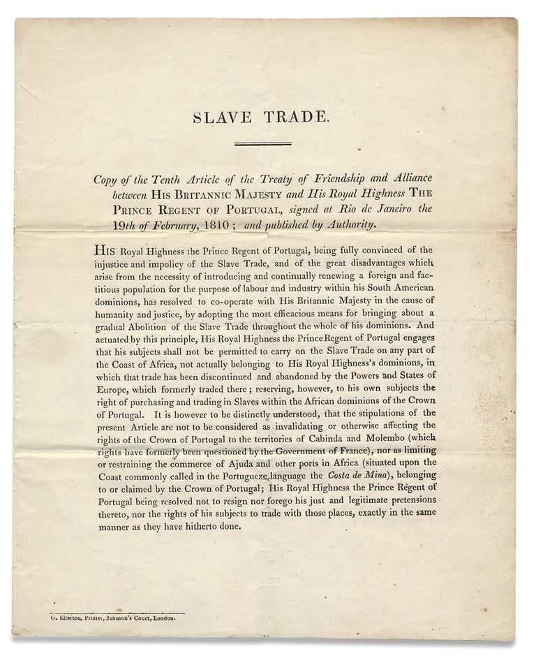 [3728996] Slave Trade. Copy of the Tenth Article of the Treaty of Friendship and Alliance between His Britannic Majesty and His Royal Highness The Prince Regent of Portugal, signed at Rio de Janeiro the 19th of February, 1810; and published by Authority. [caption title]. later John VI Prince Regent John, of Portugal, King George III of Great Britain, Ireland, 1738–1820, 1767–1826.