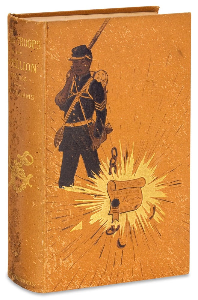 [3729084] A History of the Negro Troops in the War of the Rebellion, 1861-1865. Preceded by a Review of the Military Services of Negroes in Ancient and Modern Times. George W. Williams.
