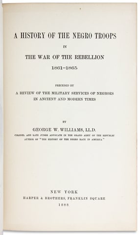 A History of the Negro Troops in the War of the Rebellion, 1861-1865. Preceded by a Review of the Military Services of Negroes in Ancient and Modern Times.