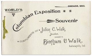 Chicago 1893. World’s Columbian Exposition Souvenir Compliments of Julius C. Walk, Jeweler, Successor to Bingham & Walk, Indianapolis, Ind. [cover title]