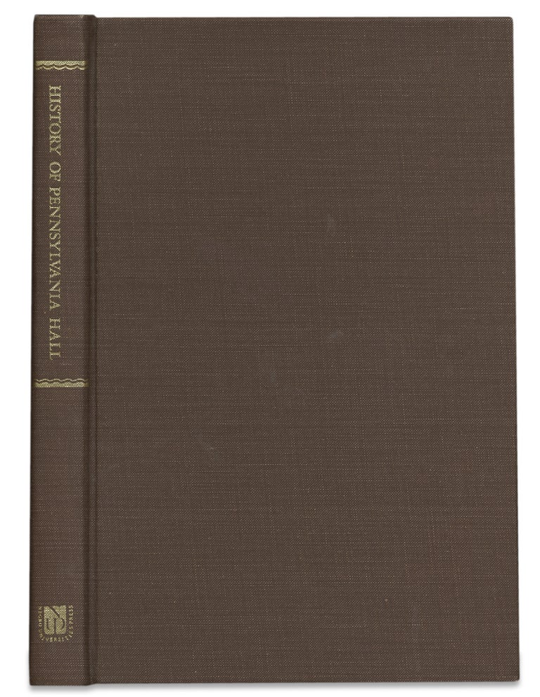 [3729359] History of Pennsylvania Hall, which was Destroyed by a Mob, On the 17th of May, 1838. [facsimile reprint]. attributed to Samuel Webb, 1794–1869.