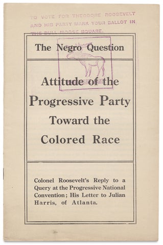 The Negro Question. Attitude of the Progressive Party Toward the Colored Race. Colonel Roosevelt’s Reply to a Query at the Progressive National Convention; His Letter to Julian Harris, of Atlanta.