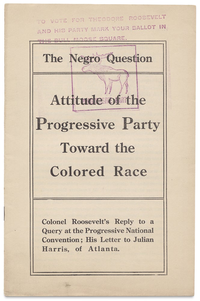 [3729418] The Negro Question. Attitude of the Progressive Party Toward the Colored Race. Colonel Roosevelt’s Reply to a Query at the Progressive National Convention; His Letter to Julian Harris, of Atlanta. Colonel Theodore Roosevelt.