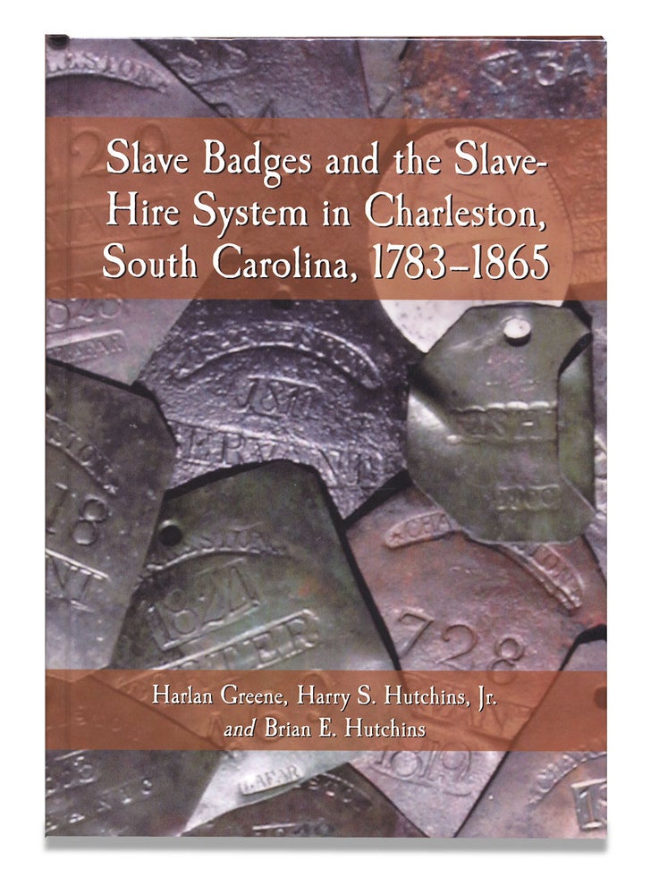 [3729472] Slave Badges and the Slave-Hire System in Charleston, South Carolina, 1783-1865. [signed by both co-authors]. Harlan Greene, Harry S. Hutchins Jr.