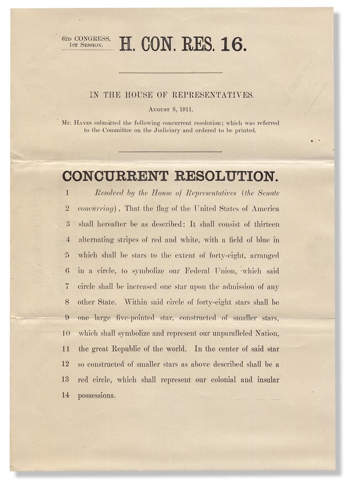 [3729940] [History of the American Flag:] 62d Congress, 1st Session. H. Con. Res. 16. In the House of Representatives. August 8, 1911. Mr. Hayes submitted the following concurrent resolution…That the flag of the United States of America shall hereafter be described…. Everis Anson Hayes.