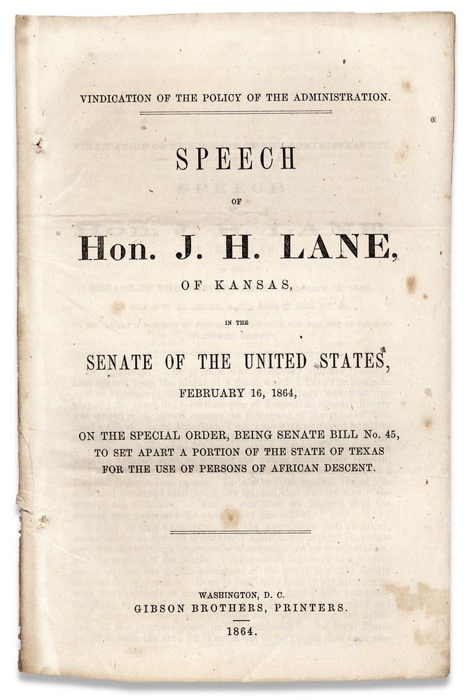 [3729992] Vindication of the Policy of the Administration. Speech of Hon. J.H. Lane, of Kansas, in the Senate…On the Special Order, being Senate Bill No. 45, to set apart a Portion of the State of Texas for the Use of Persons of African Descent. J H. Lane, 1814–1866, James Henry Lane.