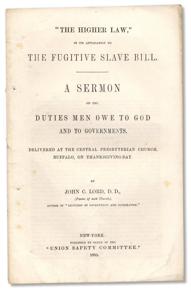 [3730069] “The Higher Law,” in its Application to the Fugitive Slave Bill. A Sermon on the Duties Men Owe to God and to Governments. John C. Lord, John Chase Lord, 1805–1877.