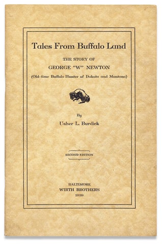 Tales From Buffalo Land. The Story of George “W” Newton (Old-time Buffalo Hunter of Dakota and Montana).