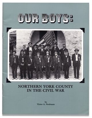 3730188] Our Boys: Northern York County in the Civil War. Victor A. Neubaum