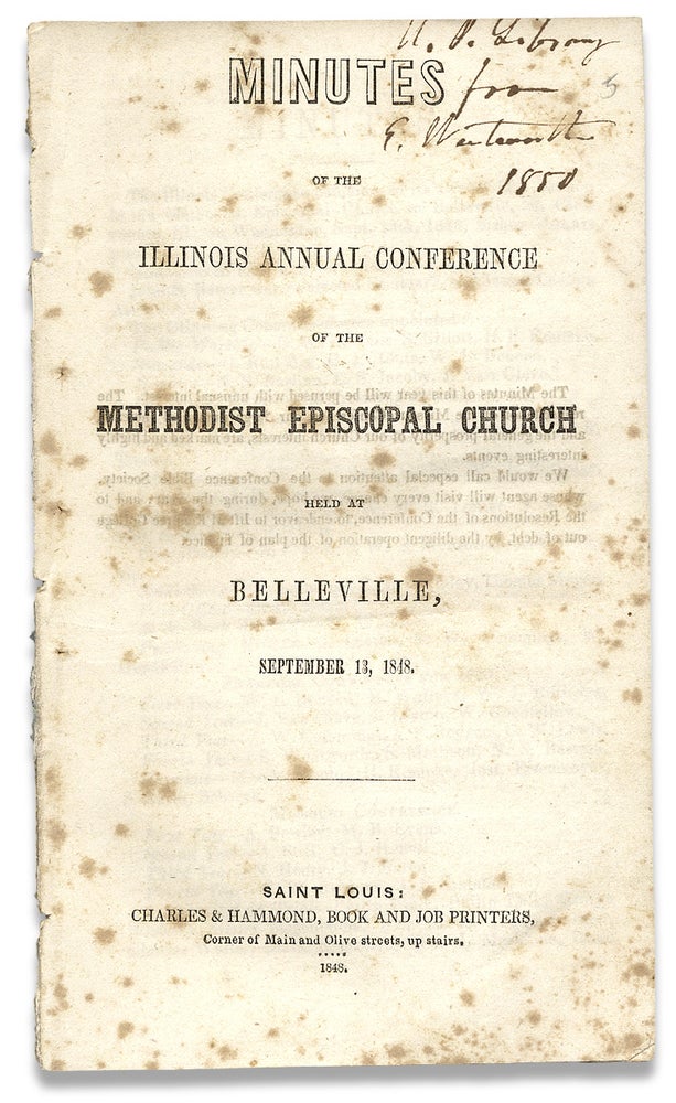 [3730204] Minutes of the Illinois Annual Conference of the Methodist Episcopal Church held at Belleville, September 13, 1848. Illinois Conference of the Methodist Episcopal Church, 1813–1886, Erastus Wentworth.
