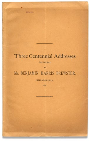 3730292] Three Centennial Addresses delivered by Benjamin Harris Brewster, Philadelphia, 1876...