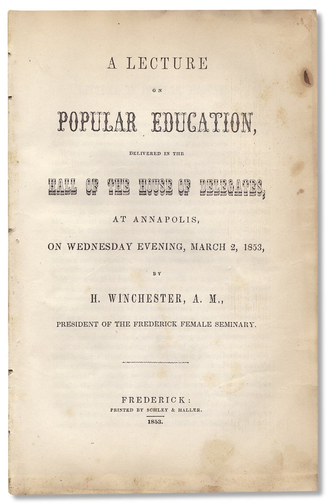 [3730329] A Lecture on Popular Education, delivered in the Hall of the House of Delegates, at Annapolis, on Wednesday Evening, March 2, 1853, by H. Winchester, A.M., President of the Frederick Female Seminary. H. Winchester, Hiram Winchester.