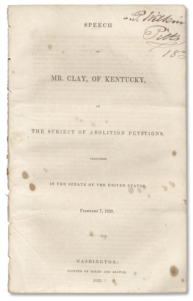 [3730331] Speech of Mr. Clay, of Kentucky, on the Subject of Abolition Petitions. Delivered in the Senate of the United States, February 7, 1839. Henry Clay, 1777–1852.