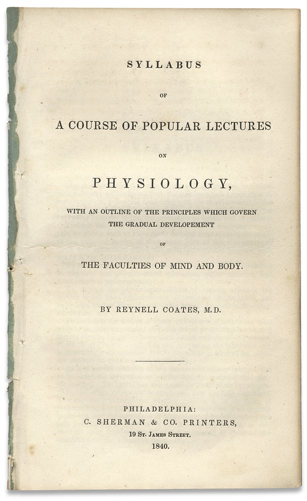 [3730410] Syllabus of a Course of Popular Lectures on Physiology, With an Outline of the Principles Which Govern the Gradual Development of the Faculties of Mind and Body. Reynell Coates.