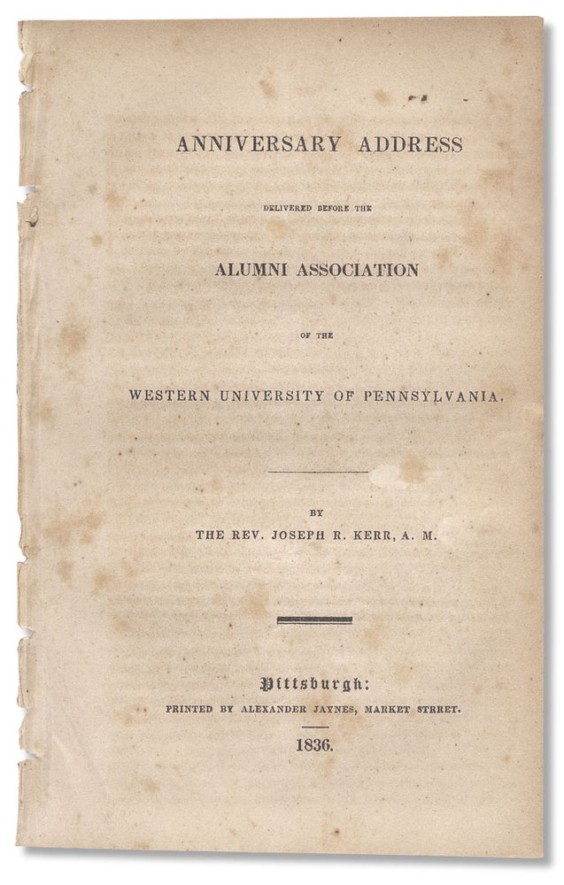 [3730421] Anniversary Address delivered before the Alumni Association of the Western University of Pennsylvania. [now the University of Pittsburgh]. A. M. Rev. Joseph R. Kerr, 1807–1843.