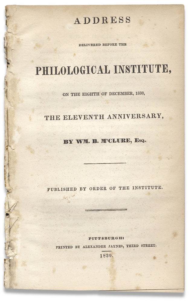 [3730424] Address delivered before the Philological Institute, on the Eighth of December, 1838, the Eleventh Anniversary. Wm. B. M’Clure Esq, 1807–1861, William B. McClure.