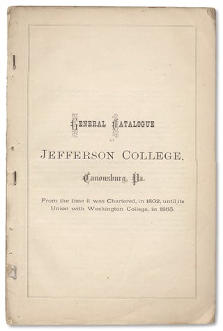 [Unique Copy:] General Catalogue of Washington and Jefferson College, Containing a General Catalogue of Jefferson College, of Washington College, and of Washington and Jefferson College, including all the Alumni of the Present College.