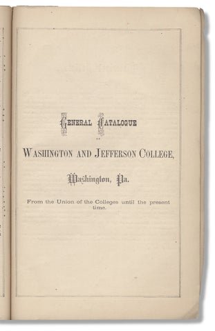 [Unique Copy:] General Catalogue of Washington and Jefferson College, Containing a General Catalogue of Jefferson College, of Washington College, and of Washington and Jefferson College, including all the Alumni of the Present College.