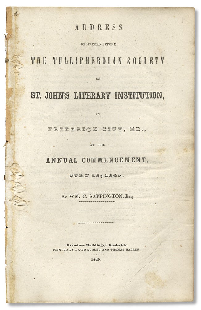 [3730532] Address Delivered Before the Tullipheboian Society of St. John’s Literary Institution, in Frederick City, MD., at the Annual Commencement, July 18, 1849. William C. Sappington.