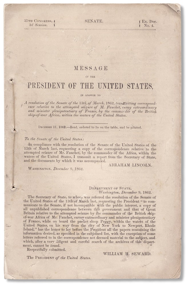 [3730543] Message of the President of the United States, in Answer to a Resolution of the Senate of the 13th of March, 1862, Transmitting Correspondence Relative to the Attempted Seizure of M. Fauchet, Envoy Extraordinary and Minister Plenipotentiary of France, by the Commander of the British Ship-of-war Africa, Within the Waters of the United States. Abraham Lincoln.