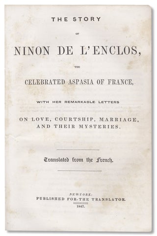 The Story of Ninon De L’Enclos, the Celebrated Aspasia of France, with Her Remarkable Letters on Love, Courtship, Marriage, and their Mysteries.